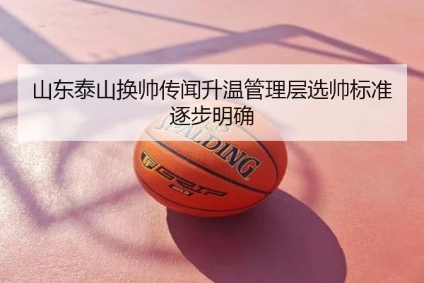 山东泰山换帅传闻升温管理层选帅标准逐步明确